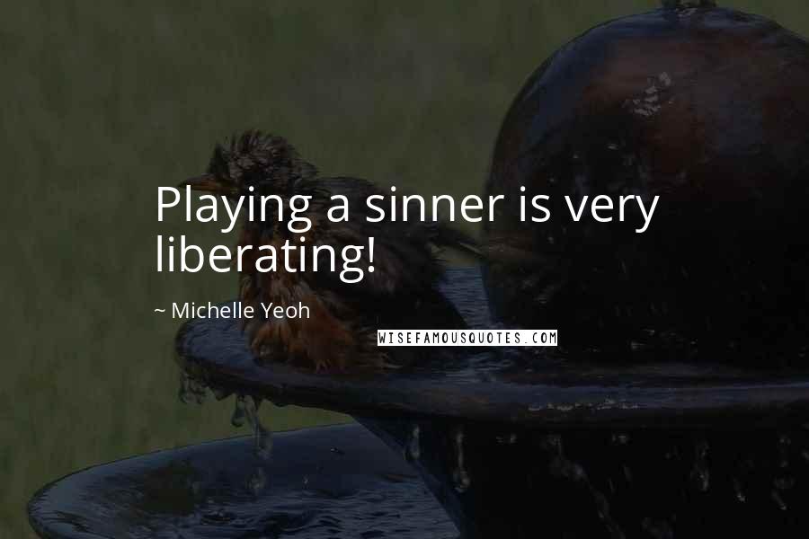Michelle Yeoh Quotes: Playing a sinner is very liberating!