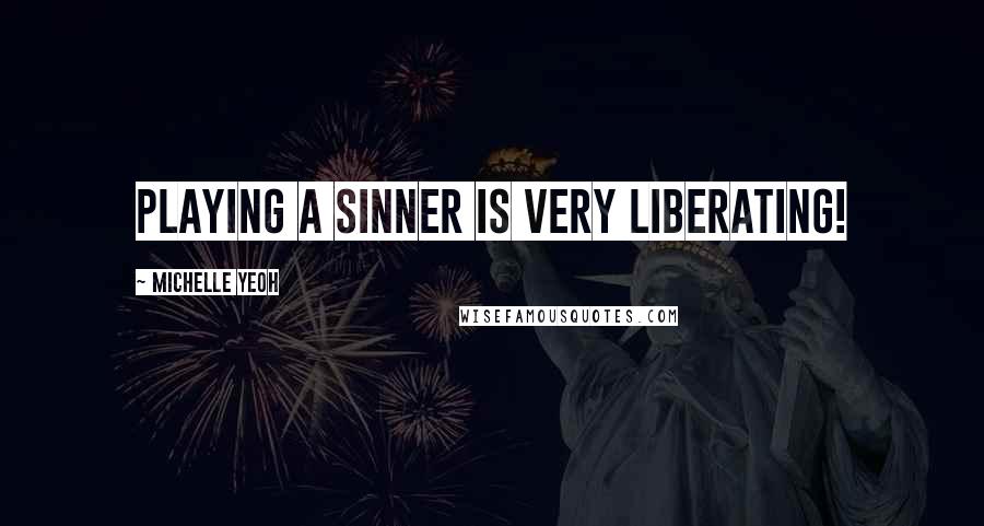 Michelle Yeoh Quotes: Playing a sinner is very liberating!