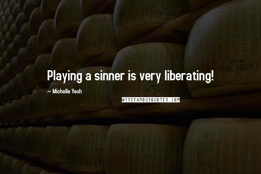 Michelle Yeoh Quotes: Playing a sinner is very liberating!