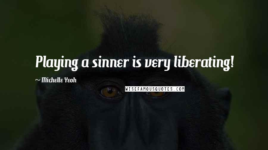 Michelle Yeoh Quotes: Playing a sinner is very liberating!