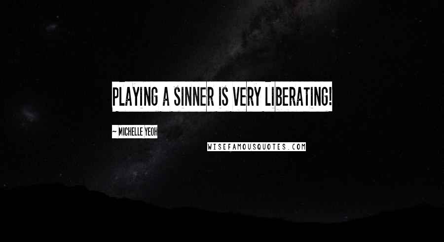 Michelle Yeoh Quotes: Playing a sinner is very liberating!