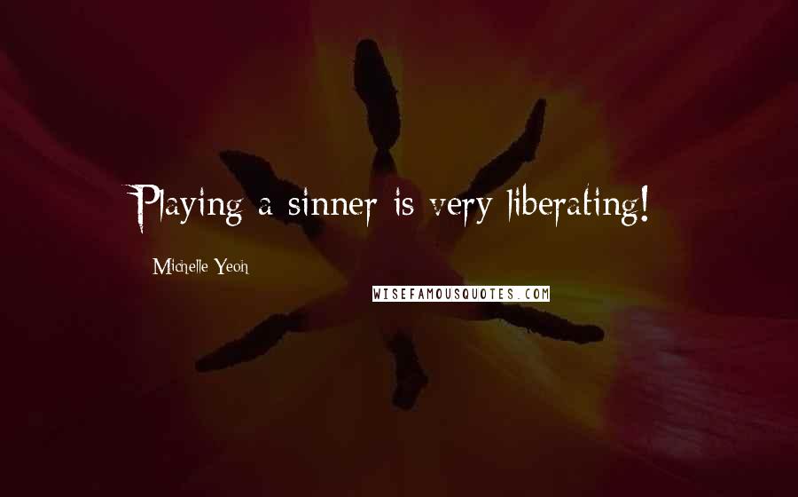 Michelle Yeoh Quotes: Playing a sinner is very liberating!