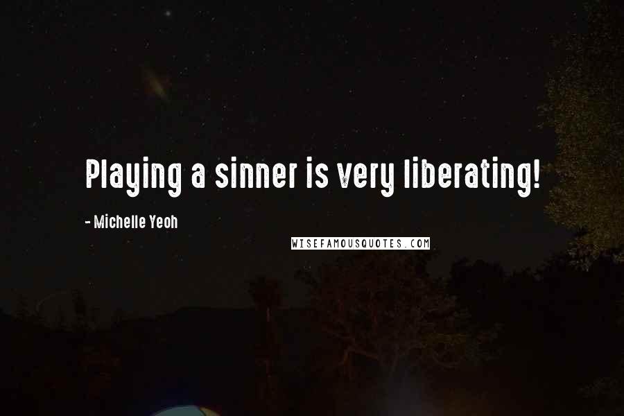 Michelle Yeoh Quotes: Playing a sinner is very liberating!