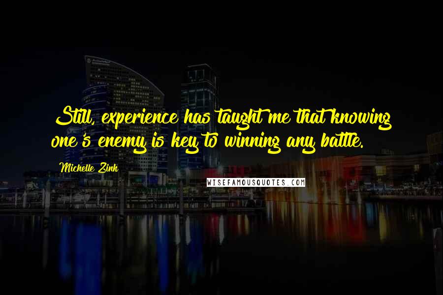 Michelle Zink Quotes: Still, experience has taught me that knowing one's enemy is key to winning any battle.