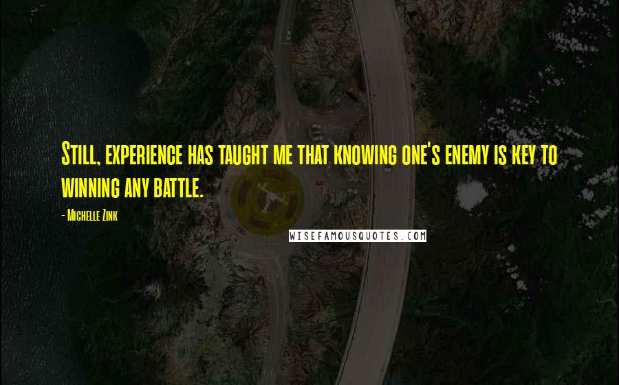 Michelle Zink Quotes: Still, experience has taught me that knowing one's enemy is key to winning any battle.