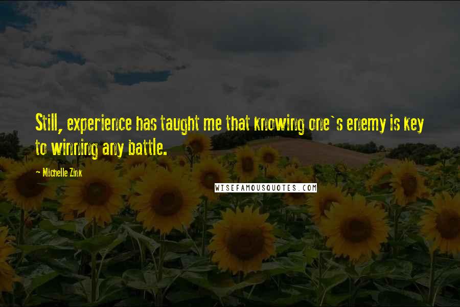 Michelle Zink Quotes: Still, experience has taught me that knowing one's enemy is key to winning any battle.