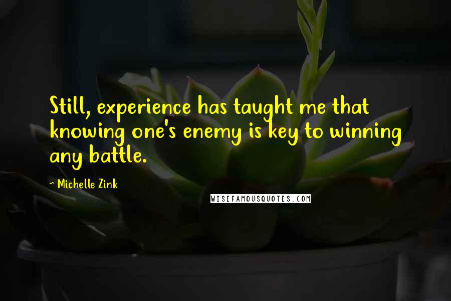 Michelle Zink Quotes: Still, experience has taught me that knowing one's enemy is key to winning any battle.