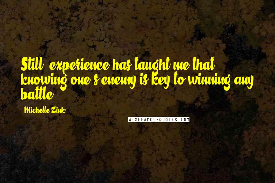 Michelle Zink Quotes: Still, experience has taught me that knowing one's enemy is key to winning any battle.