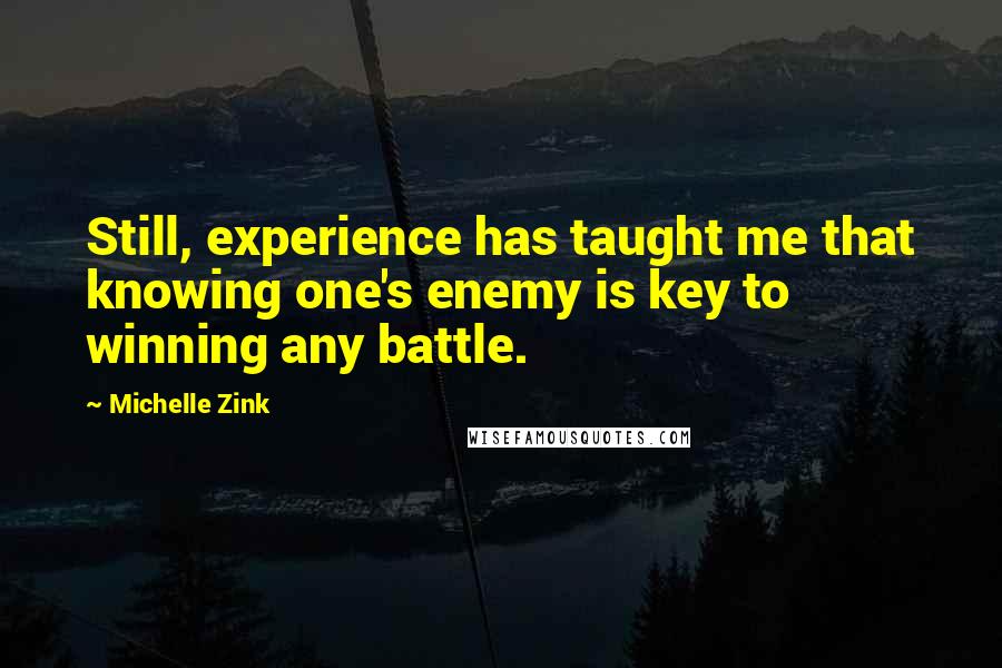 Michelle Zink Quotes: Still, experience has taught me that knowing one's enemy is key to winning any battle.