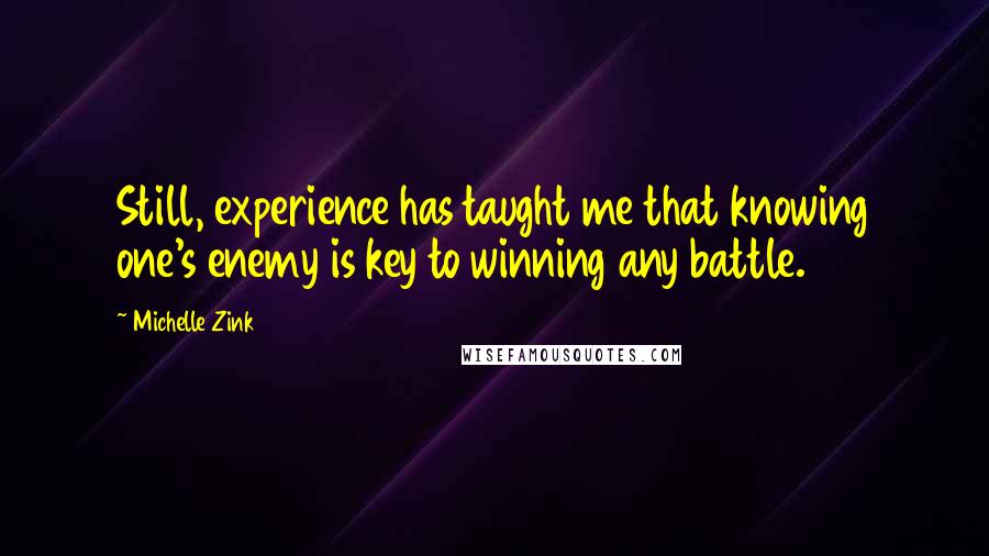 Michelle Zink Quotes: Still, experience has taught me that knowing one's enemy is key to winning any battle.