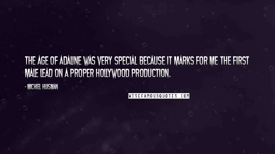 Michiel Huisman Quotes: The Age of Adaline was very special because it marks for me the first male lead on a proper Hollywood production.