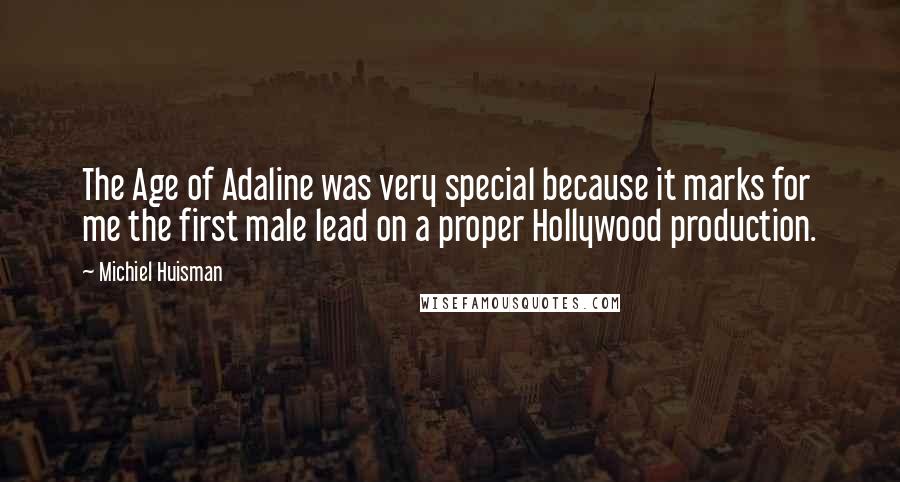 Michiel Huisman Quotes: The Age of Adaline was very special because it marks for me the first male lead on a proper Hollywood production.