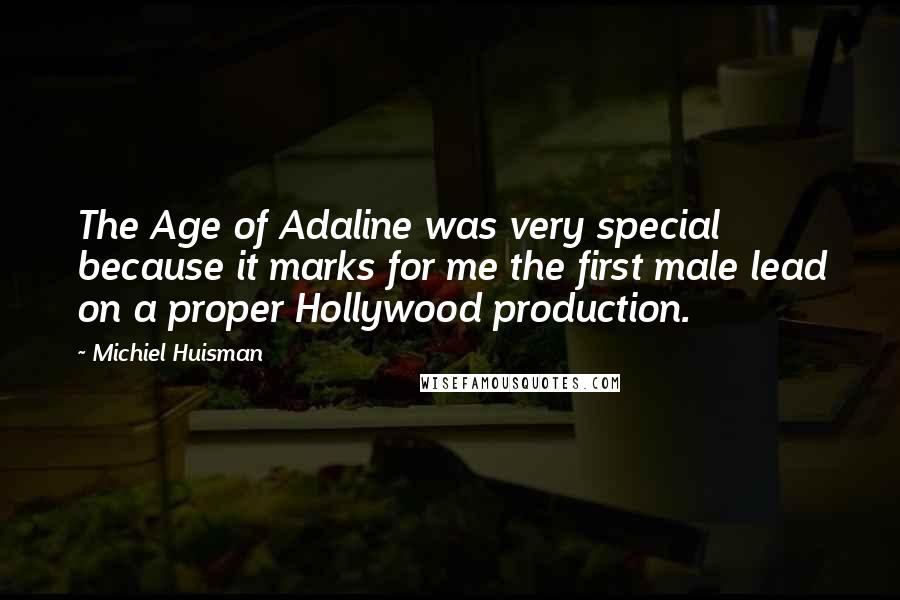 Michiel Huisman Quotes: The Age of Adaline was very special because it marks for me the first male lead on a proper Hollywood production.