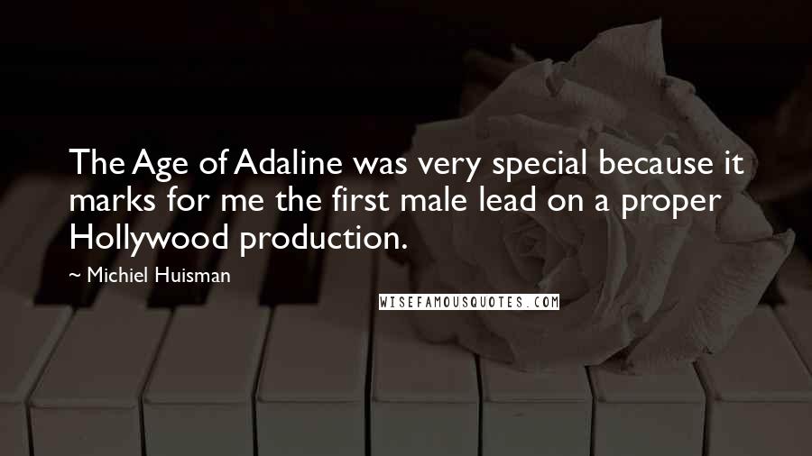 Michiel Huisman Quotes: The Age of Adaline was very special because it marks for me the first male lead on a proper Hollywood production.