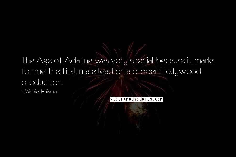 Michiel Huisman Quotes: The Age of Adaline was very special because it marks for me the first male lead on a proper Hollywood production.