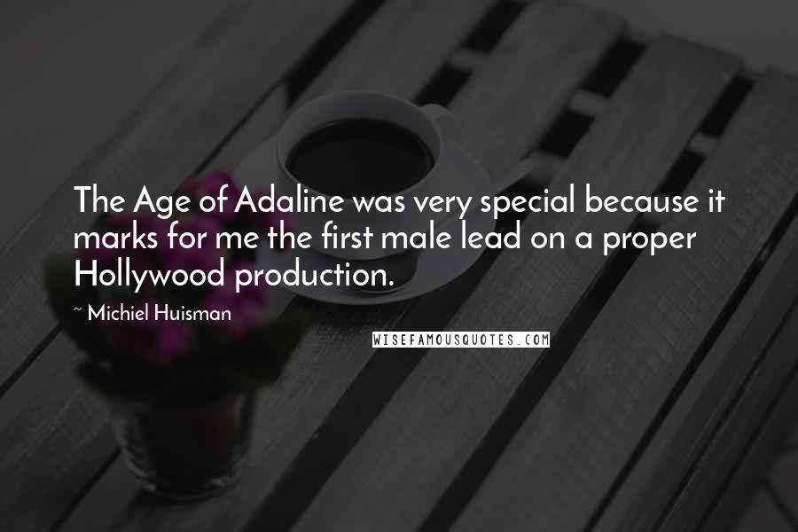 Michiel Huisman Quotes: The Age of Adaline was very special because it marks for me the first male lead on a proper Hollywood production.