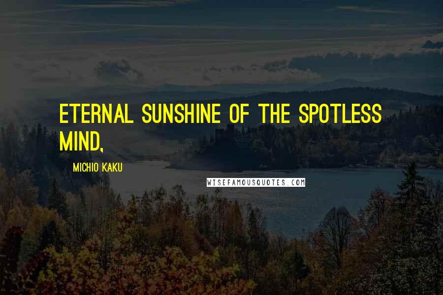 Michio Kaku Quotes: Eternal Sunshine of the Spotless Mind,