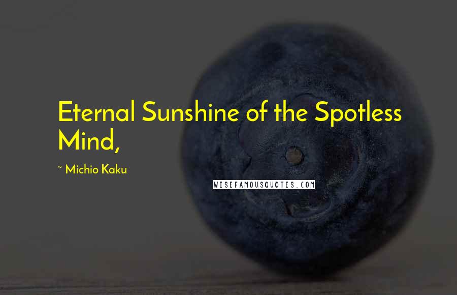 Michio Kaku Quotes: Eternal Sunshine of the Spotless Mind,