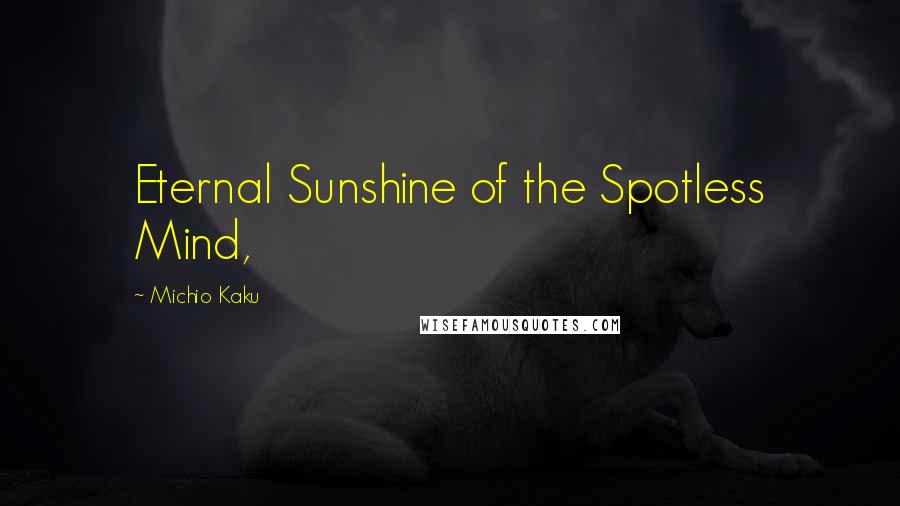 Michio Kaku Quotes: Eternal Sunshine of the Spotless Mind,