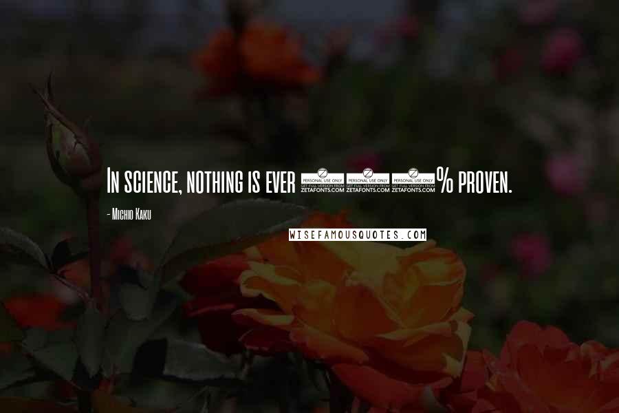 Michio Kaku Quotes: In science, nothing is ever 100% proven.