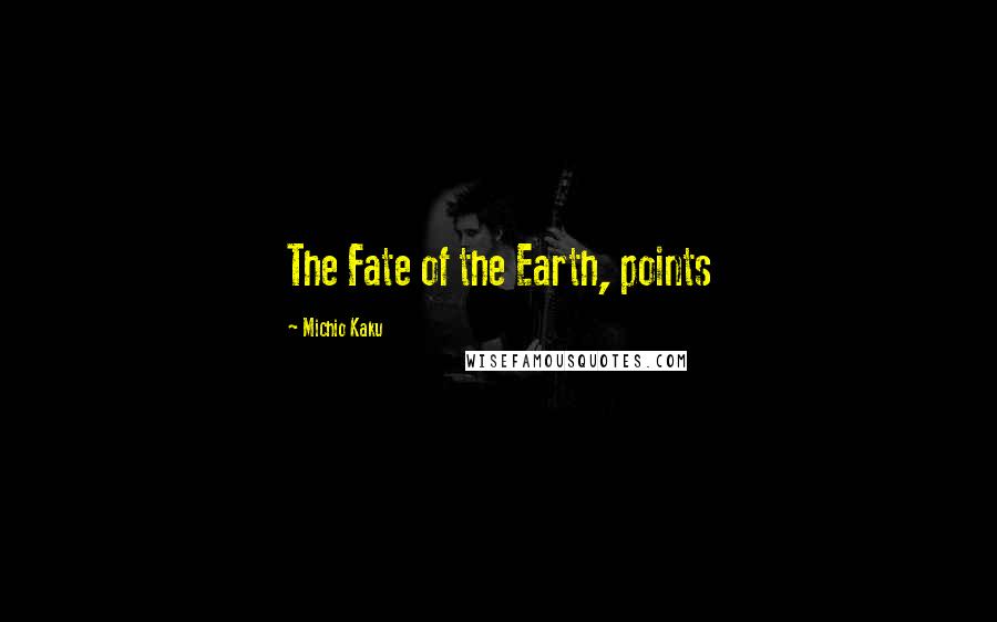 Michio Kaku Quotes: The Fate of the Earth, points