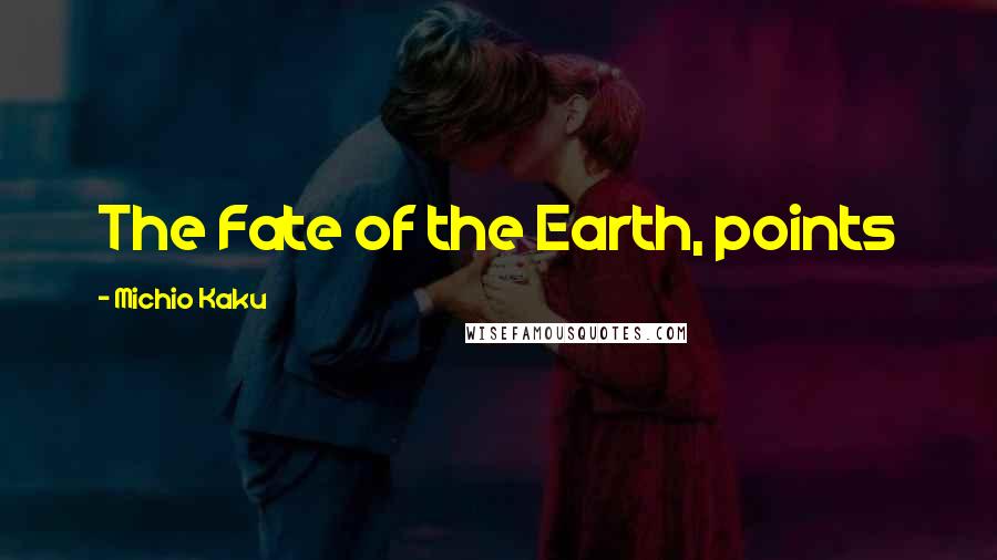 Michio Kaku Quotes: The Fate of the Earth, points