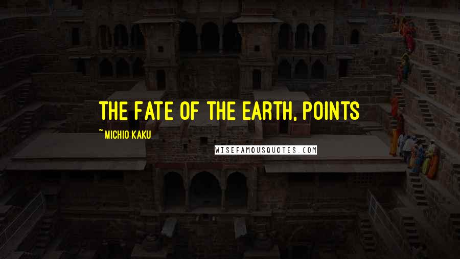 Michio Kaku Quotes: The Fate of the Earth, points