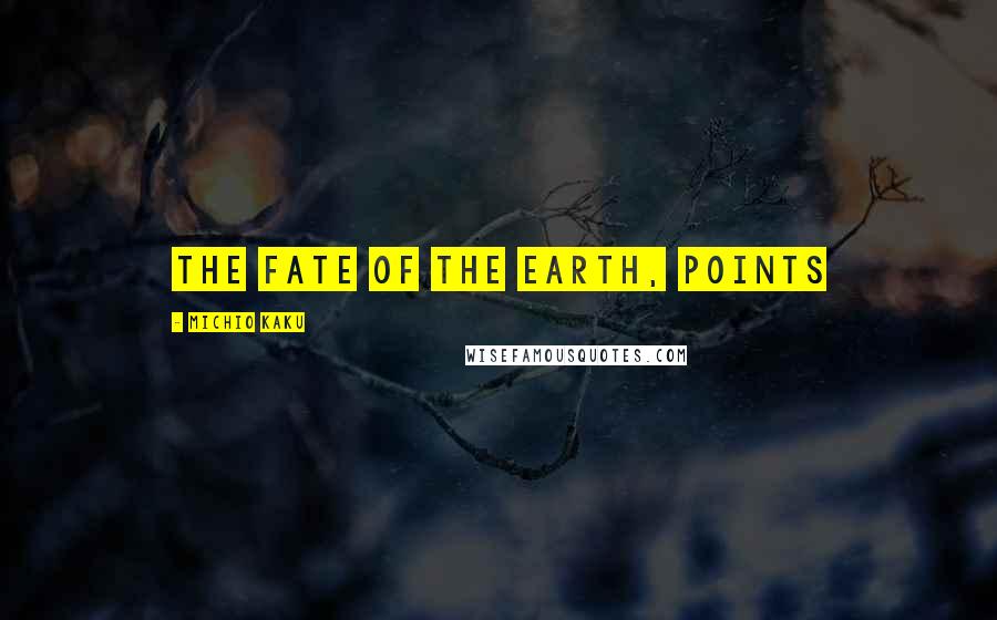 Michio Kaku Quotes: The Fate of the Earth, points
