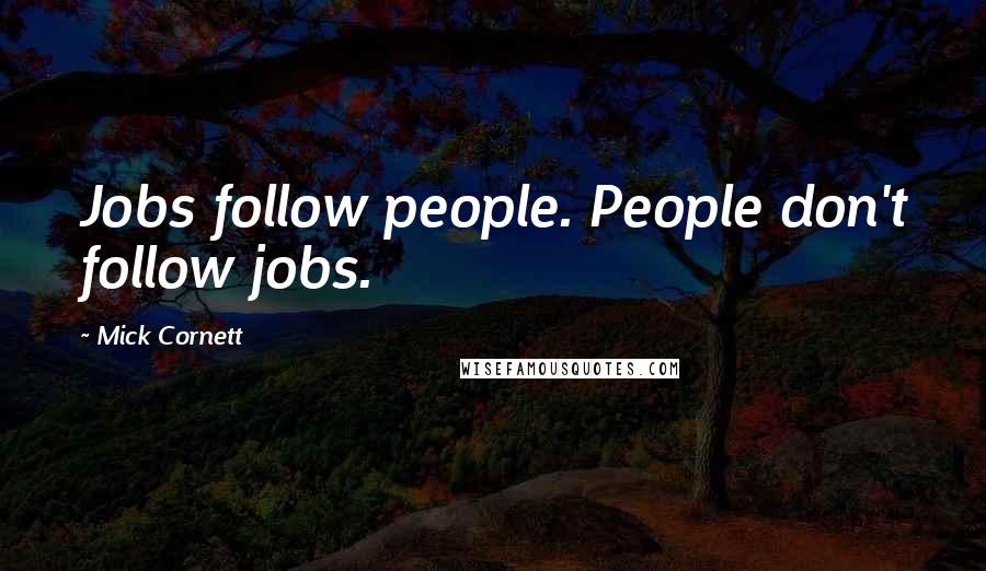 Mick Cornett Quotes: Jobs follow people. People don't follow jobs.