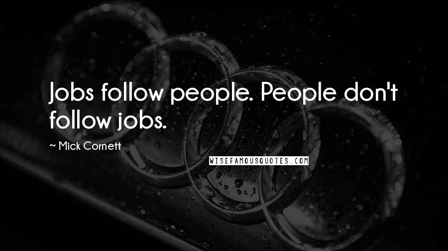 Mick Cornett Quotes: Jobs follow people. People don't follow jobs.