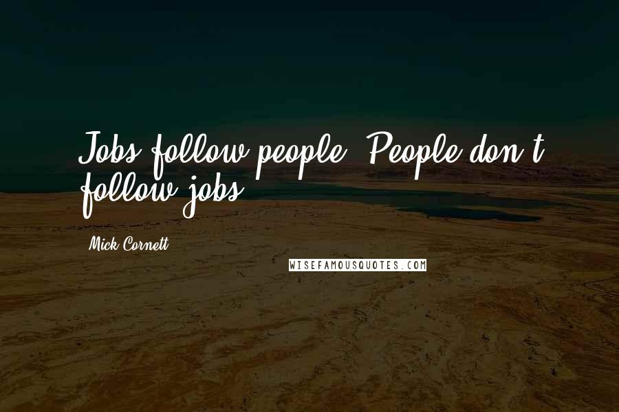 Mick Cornett Quotes: Jobs follow people. People don't follow jobs.