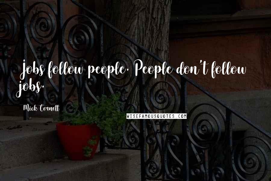 Mick Cornett Quotes: Jobs follow people. People don't follow jobs.