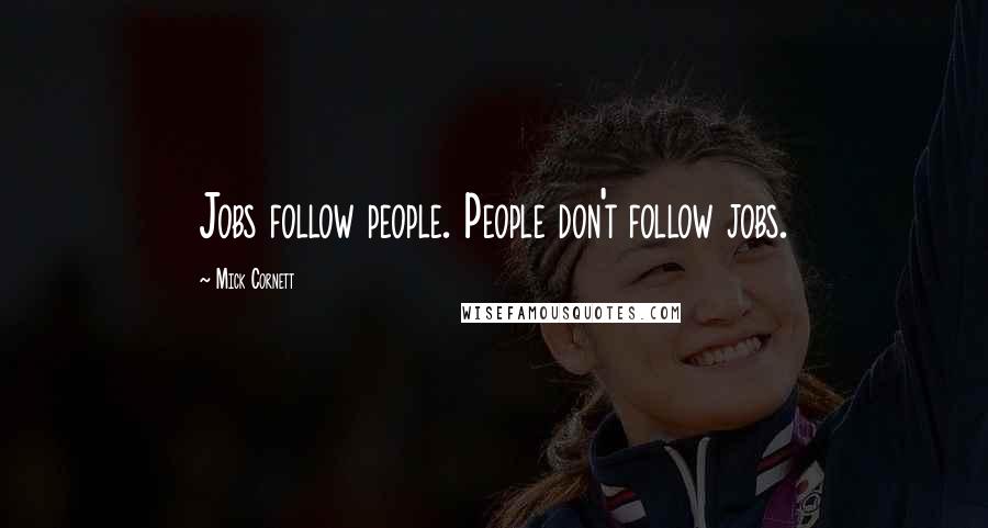 Mick Cornett Quotes: Jobs follow people. People don't follow jobs.