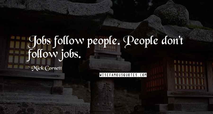 Mick Cornett Quotes: Jobs follow people. People don't follow jobs.