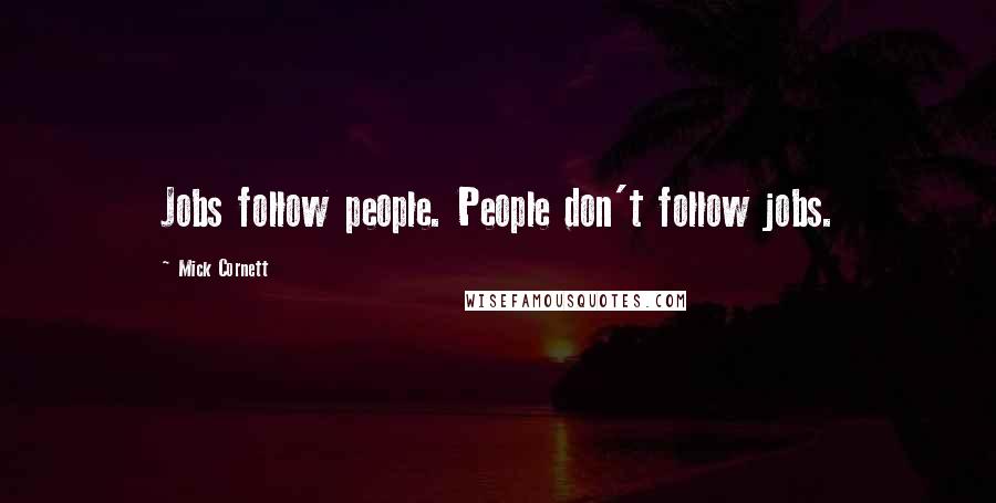 Mick Cornett Quotes: Jobs follow people. People don't follow jobs.