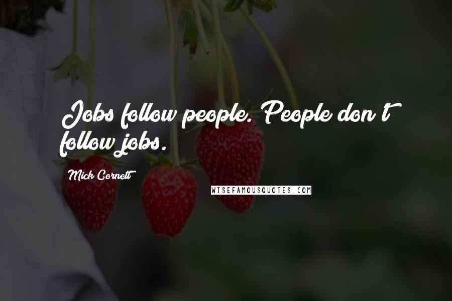Mick Cornett Quotes: Jobs follow people. People don't follow jobs.