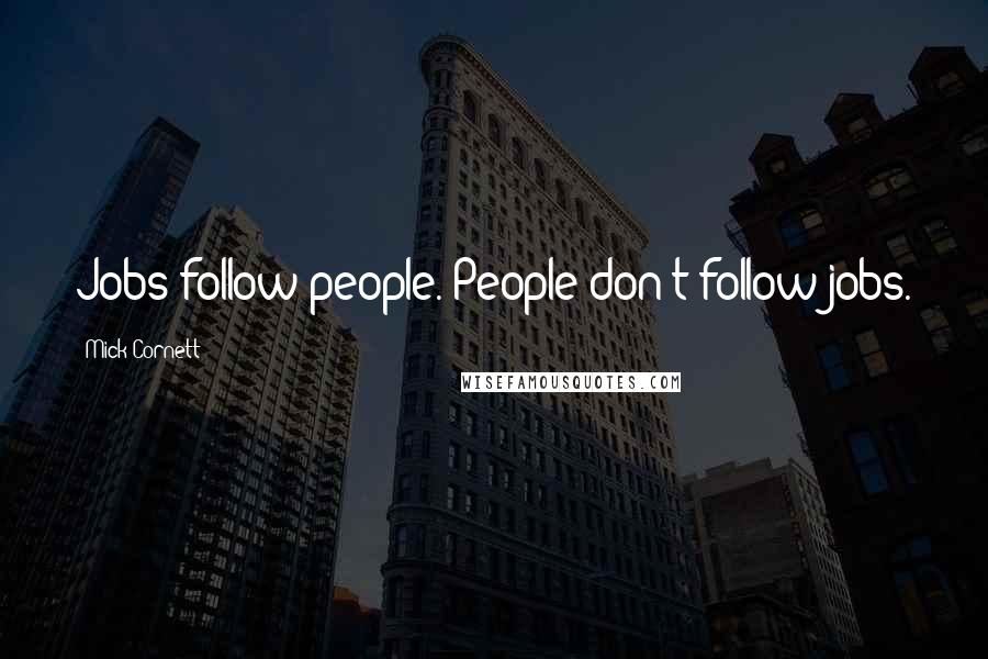 Mick Cornett Quotes: Jobs follow people. People don't follow jobs.