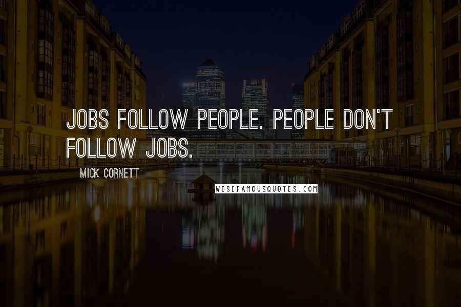 Mick Cornett Quotes: Jobs follow people. People don't follow jobs.