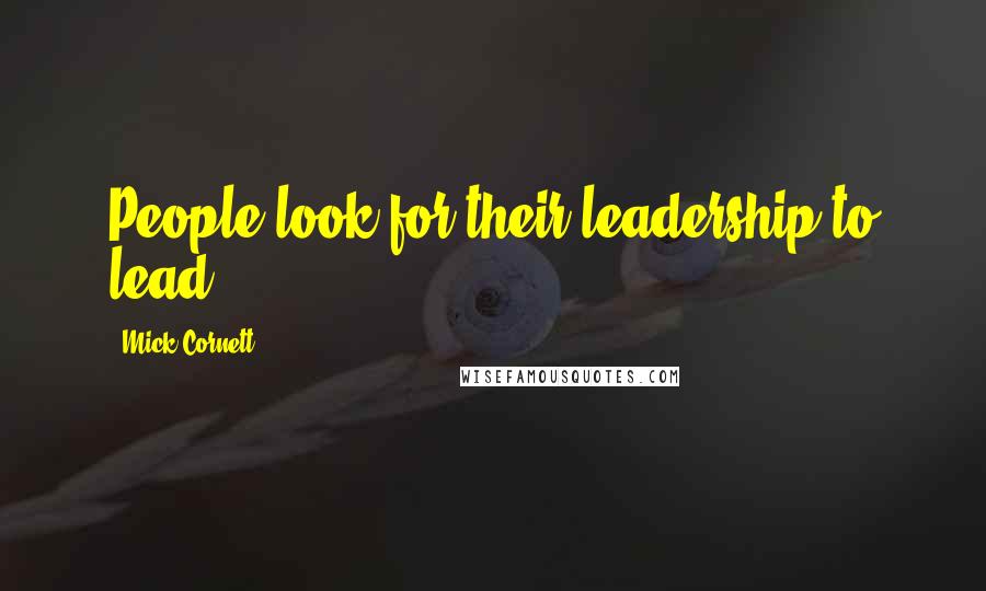 Mick Cornett Quotes: People look for their leadership to lead.