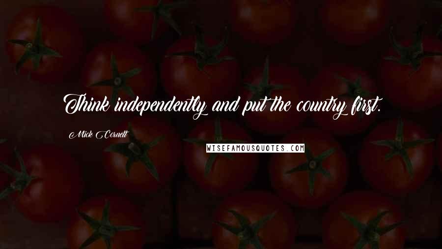 Mick Cornett Quotes: Think independently and put the country first.