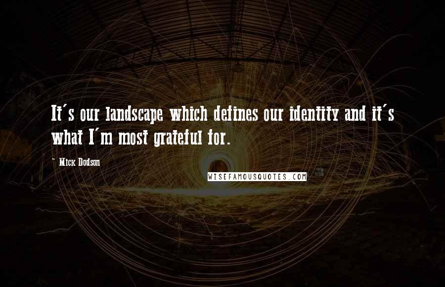 Mick Dodson Quotes: It's our landscape which defines our identity and it's what I'm most grateful for.