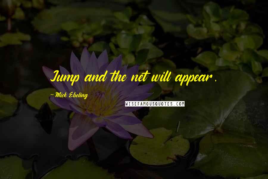 Mick Ebeling Quotes: Jump and the net will appear.