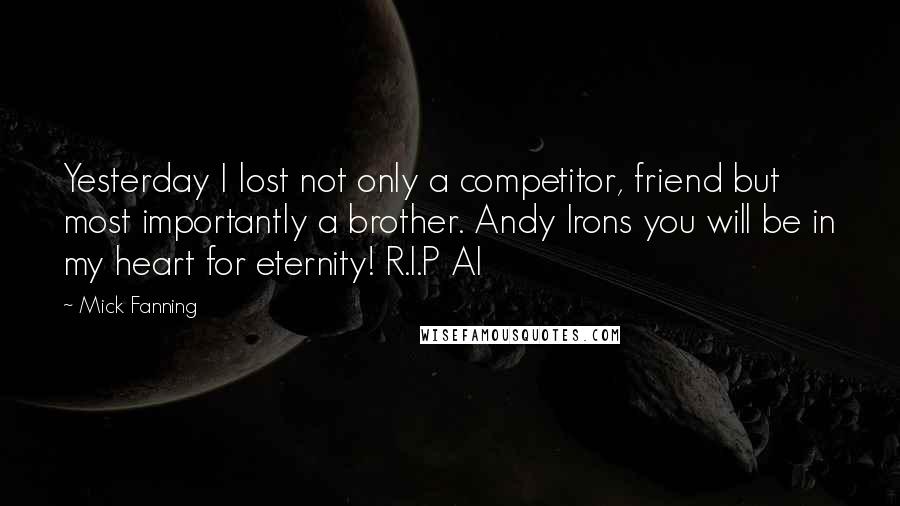 Mick Fanning Quotes: Yesterday I lost not only a competitor, friend but most importantly a brother. Andy Irons you will be in my heart for eternity! R.I.P AI