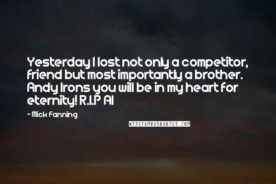 Mick Fanning Quotes: Yesterday I lost not only a competitor, friend but most importantly a brother. Andy Irons you will be in my heart for eternity! R.I.P AI