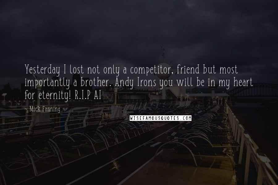 Mick Fanning Quotes: Yesterday I lost not only a competitor, friend but most importantly a brother. Andy Irons you will be in my heart for eternity! R.I.P AI