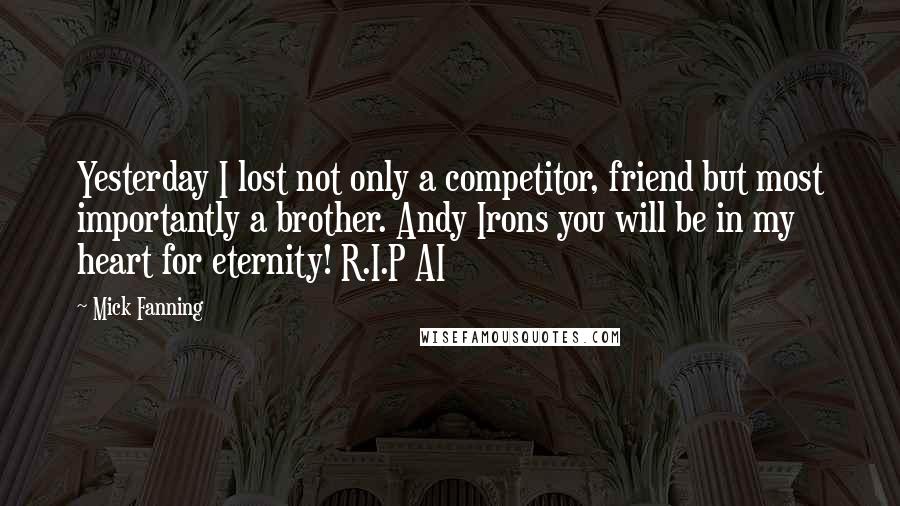 Mick Fanning Quotes: Yesterday I lost not only a competitor, friend but most importantly a brother. Andy Irons you will be in my heart for eternity! R.I.P AI