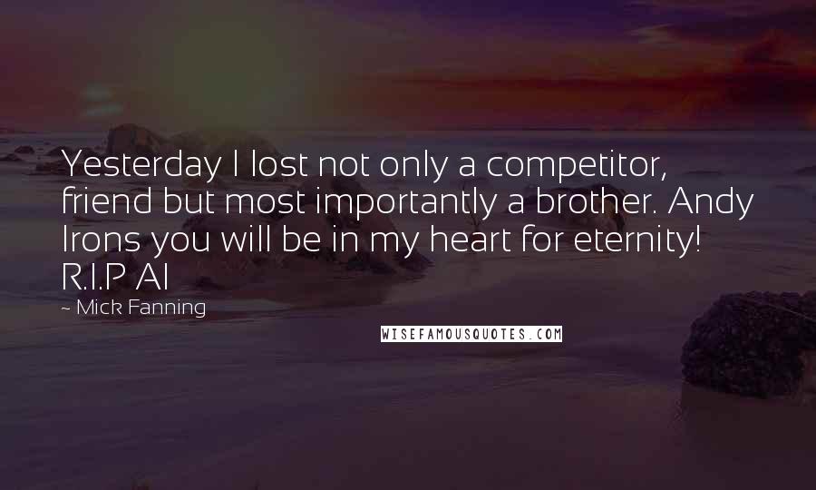 Mick Fanning Quotes: Yesterday I lost not only a competitor, friend but most importantly a brother. Andy Irons you will be in my heart for eternity! R.I.P AI