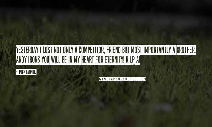 Mick Fanning Quotes: Yesterday I lost not only a competitor, friend but most importantly a brother. Andy Irons you will be in my heart for eternity! R.I.P AI