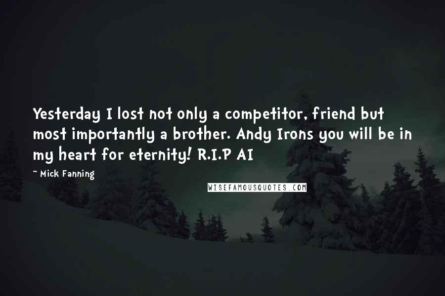 Mick Fanning Quotes: Yesterday I lost not only a competitor, friend but most importantly a brother. Andy Irons you will be in my heart for eternity! R.I.P AI