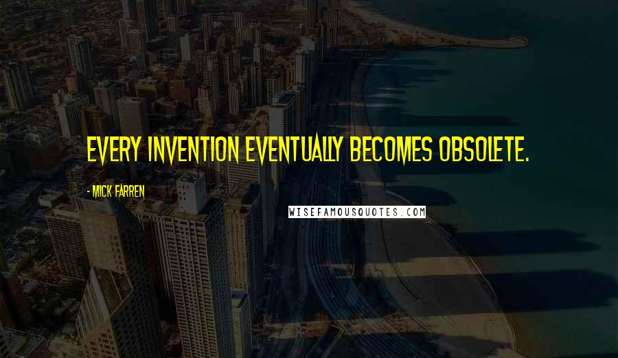 Mick Farren Quotes: Every invention eventually becomes obsolete.